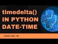 Code 48: Timedelta() in Python | DateTime Manipulation in Python | Datetime Module | 365 Day of Code