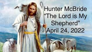 Bro. Hunter McBride “The Lord is My Shepherd” April 24, 2022