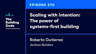 The Building Code Ep. 270: The power of systems-first building