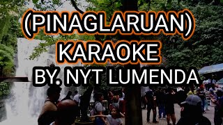 PINAGLARUAN- KARAOKE- NYT LUMENDA