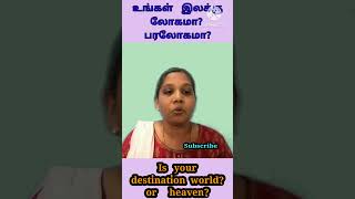 | Short Christian message in tamil |உங்கள் இலக்கு லோகமா?பரலோகமா?-Is your destination world?/ heaven?