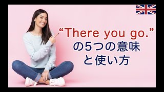 イギリス人が使う「There you go.」 の5つの意味と使い方　　＜ネイティブが使うイギリス英語＞