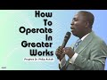 How To Operate In Greater Works - Prophet Dr. Philip Ackah