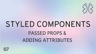 React Styled Components - 7 - Passed Props and Adding Attributes