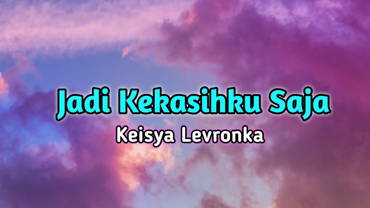 Jadi Kekasihku Saja - Keisya Levronka | Lirik Video | - YouTube