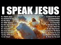 Praise and Worship Songs 2025 - Best Morning Worship Songs Playlist - I Speak Jesus