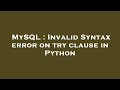 MySQL : Invalid Syntax error on try clause in Python