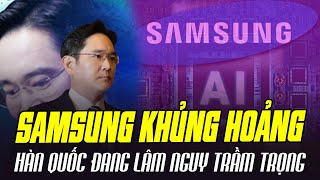 SIÊU TẬP ĐOÀN SAMSUNG KHỦNG HOẢNG: HÀN QUỐC ĐANG LÂM NGUY TRẦM TRỌNG