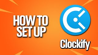 How To Set Up Clockify Tutorial (Step By Step For Beginners)