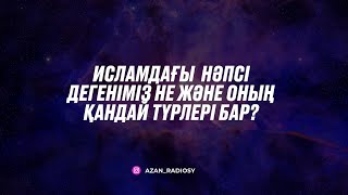 Исламдағы  нәпсі дегеніміз не және оның қандай түрлері бар?