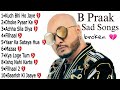 B Praak Sad Song || B Praak Heart Broken Songs || B Praak Best Bollywood Songs 2023
