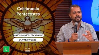 Celebrando Pentecostes - Desperta! Em Jesus, Deus te escolheu! - Antonio Marcos  (05/03/2023)