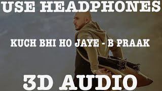 Kuch Bhi Ho Jaaye (3D AUDIO) ||  B Praak || Jaani || 3D Punjabi Song || 3D Audio Song
