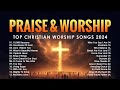 Praise And Worship Playlist 2024 - Top Christian Worship Songs 2024 - Best Christian Music 2024