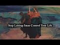 Stop Letting Satan Control Your Life