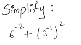 Exponents: Simplify 6^{-2} + (3^{-1})^2