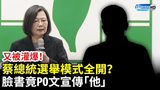 又被灌爆！蔡總統選舉模式全開？　臉書竟PO文宣傳「他」 @ChinaTimes