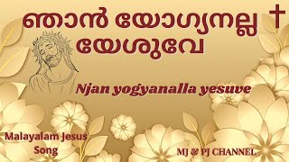 Njan yogyanalla yesuve with lyrics | ഞാൻ യോഗ്യനല്ല യേശുവേ l Malayalam Jesus Song l MJ \u0026 PJ Channel