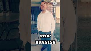 STOP RUNNING!!!!!!!