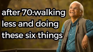 After 70 Walking Less and Doing These Six Things