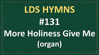 (#131) More Holiness Give Me (LDS Hymns - organ instrumental)