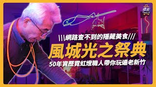 【元宵節最新玩法】風城光之祭典！50年資歷的霓虹燈職人帶你遊新竹！｜新竹｜煙波Check in