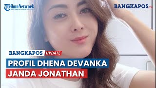 Profil Dhena Devanka, Janda Jonathan Frizzy yang Sempat Kerja di Stasiun TV Kini Jadi Selebgram