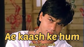 Ae kaash ke hum full song (slowed+reverb) | Shahrukh Khan, Suchitra, Kumar Sanu| Shahrukh songs