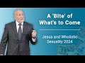 A 'Bite' of What's to Come | Jesus and Wholistic Sexuality 2024