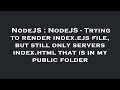 NodeJS : NodeJS - Trying to render index.ejs file, but still only servers index.html that is in my p