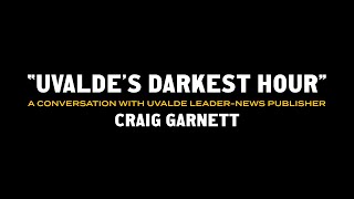 “Uvalde’s Darkest Hour”: A conversation with Uvalde Leader-News publisher Craig Garnett