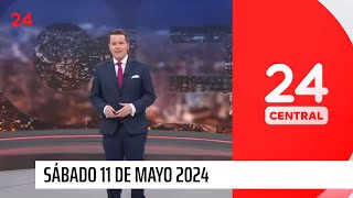 24 Central - Sábado 11 de mayo 2024 | 24 Horas TVN Chile