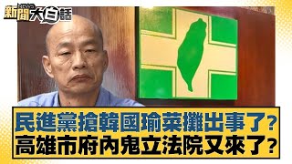 民進黨搶韓國瑜菜攤出事了？高雄市府內鬼立法院又來了？ 新聞大白話@tvbstalk 20240409