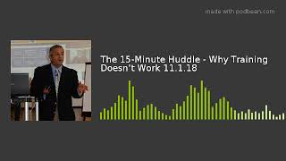 The 15-Minute Huddle - Why Training Doesn't Work 11.1.18