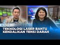 Go Healthy - Teknologi Laser Bantu Kendalikan Tensi Darah