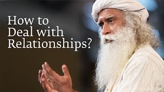 How to Deal with Relationships  Sadhguru