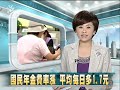 20110330 公視中晝新聞 國民年金費率漲 平均每日多1.7元.mpg