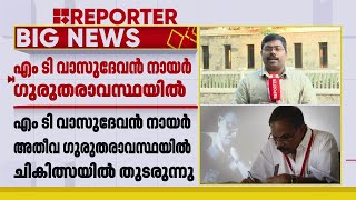 എം ടി വാസുദേവൻ നായർ അതീവ ​ഗുരുതരാവസ്ഥയിൽ തുടരുന്നു | M T Vasudevan Nair