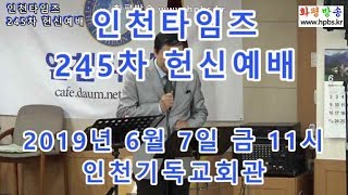 녹화 중계 방송 / 인천타임즈 245차 헌신예배  / 20190607 - HPBS 화평방송