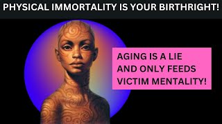 Physical Immortality is your BIRTHRIGHT!