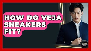 How Do Veja Sneakers Fit? - The Sharp Dressed Gent