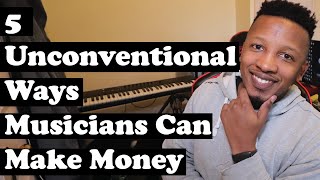 5 Unconventional Ways of Musicians Can Make Money