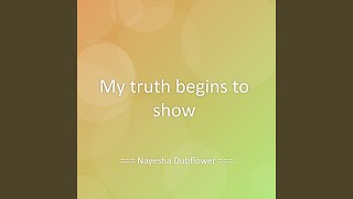 My truth begins to show