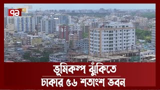 ভূমিকম্প হলে ভেঙ্গে পড়বে ঢাকার অর্ধেকের বেশি ঘরবাড়ি ? | Earthquake | Dhaka