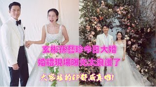 玄彬孙艺珍今日大婚，婚礼现场曝光太浪漫了，大家磕的CP都成真啦！