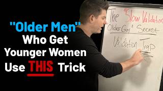 "Slow Validation" - The Trick "Older Guys" Use to Make Younger Women Obsessed