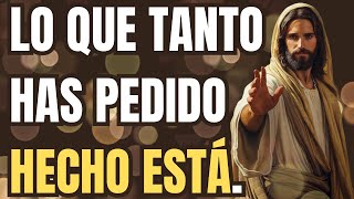 DIOS TE DICE: LO QUE PEDISTE EN ORACIÓN HECHO ESTÁ.