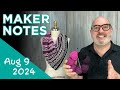 Maker Notes | August 9, 2024