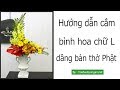 Hướng dẫn cắm hoa dâng bàn thờ Phật dáng chữ L