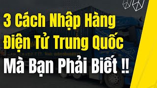 3 Cách Nhập Hàng Điện Tử Trung Quốc Mà Bạn Phải Biết